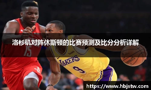 洛杉矶对阵休斯顿的比赛预测及比分分析详解