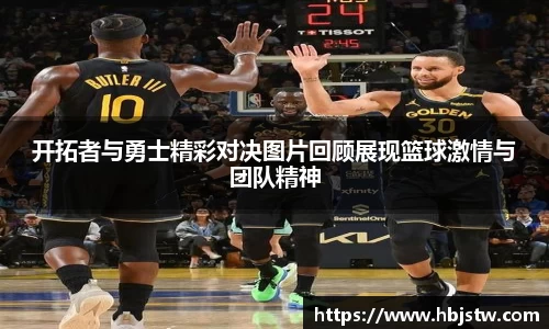 开拓者与勇士精彩对决图片回顾展现篮球激情与团队精神