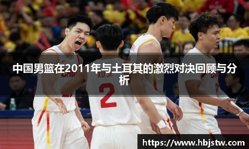 中国男篮在2011年与土耳其的激烈对决回顾与分析