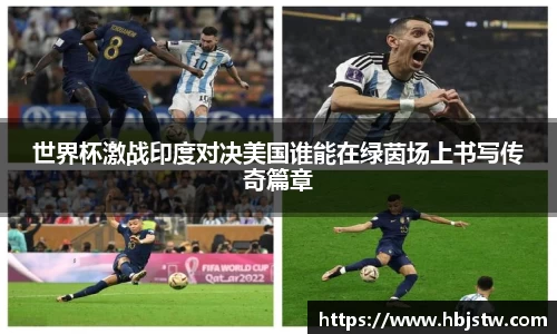 世界杯激战印度对决美国谁能在绿茵场上书写传奇篇章