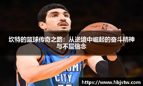 坎特的篮球传奇之路：从逆境中崛起的奋斗精神与不屈信念