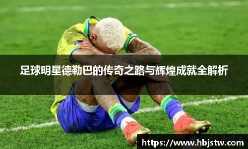 足球明星德勒巴的传奇之路与辉煌成就全解析