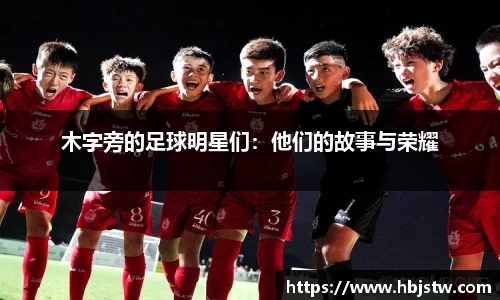 木字旁的足球明星们：他们的故事与荣耀